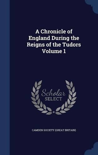 A Chronicle of England During the Reigns of the Tudors Volume 1