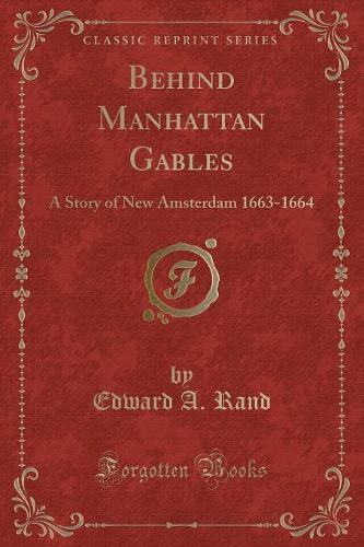Behind Manhattan Gables: A Story of New Amsterdam 1663-1664 (Classic Reprint)(English)