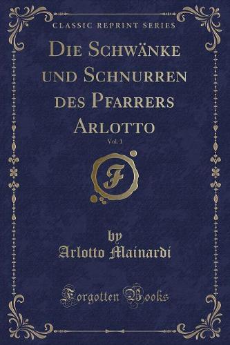 Die Schwänke Und Schnurren Des Pfarrers Arlotto, Vol. 1 (Classic Reprint)