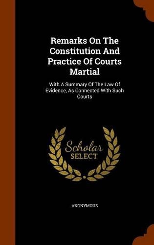 Remarks On The Constitution And Practice Of Courts Martial