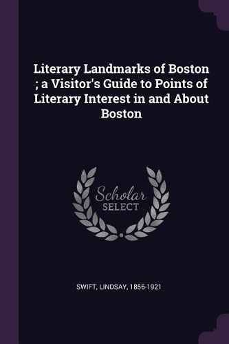 Literary Landmarks of Boston; A Visitor's Guide to Points of Literary Interest in and about Boston
