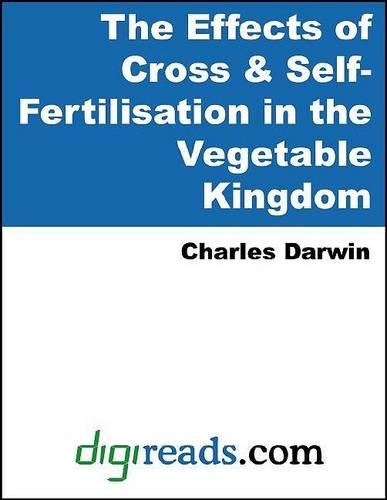 The Effects of Cross & Self-Fertilisation in the Vegetable Kingdom