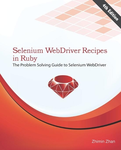 Selenium WebDriver Recipes in Ruby: The problem solving guide to Selenium WebDriver in Ruby(2 Test Automation Recipes)