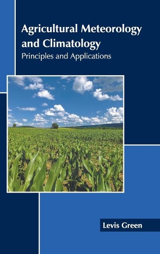Agricultural Meteorology and Climatology: Principles and Applications
