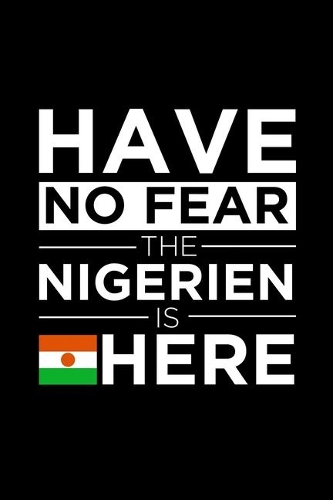 Have No Fear The Nigerien is here Journal Nigerien Pride Niger Proud Patriotic 120 pages 6 x 9 Notebook