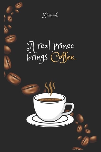 A real prince brings Coffee e Notebook For Coffee lovers: Lined Notebook / Journal Gift, 120 Pages, 6x9, Soft Cover, Matte Finish