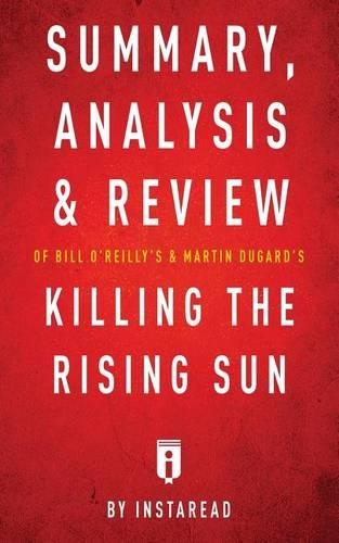Summary, Analysis & Review of Bill O'Reilly's and Martin Dugard's Killing the Rising Sun by Instaread