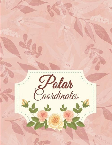 Polar Coordinates: 1/4 Inch Centered: Polar Coordinates, Polar Graph Paper Notebook 120 Pages Large Print 8.5" X 11"