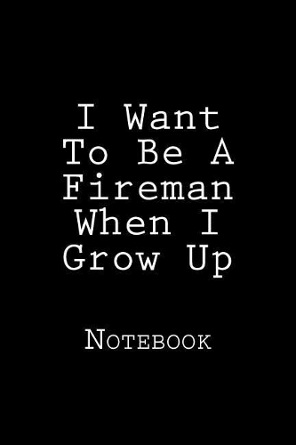 I Want To Be A Fireman When I Grow Up