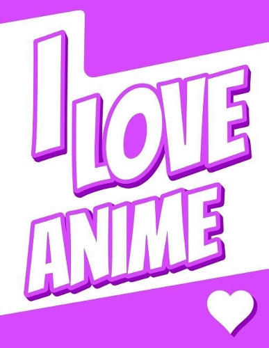 I Love Anime: 365 Lined Pages, Yearly Journal, Diary, Notebook, Personalized Book with Name Christmas, Birthday, Friendship Gifts for Kids, Teens, Men and Women, 
