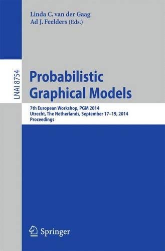Probabilistic Graphical Models: 7th European Workshop, PGM 2014, Utrecht, The Netherlands, September 17-19, 2014. Proceedings(Lecture Notes in Artificial Intelligence)