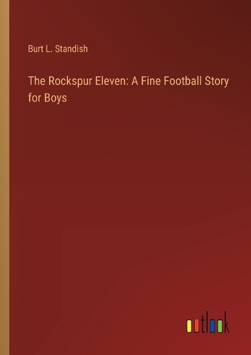 The Rockspur Eleven: A Fine Football Story for Boys