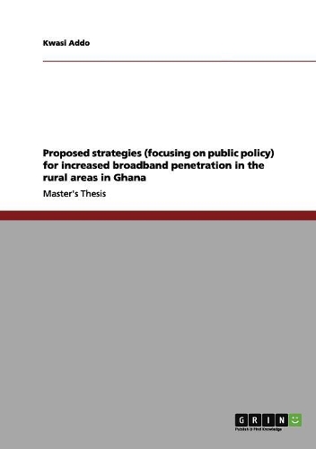 Proposed strategies (focusing on public policy) for increased broadband penetration in the rural areas in Ghana: (English)