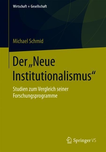 Der „Neue Institutionalismus“: Studien zum Vergleich seiner Forschungsprogramme(Wirtschaft + Gesellschaft)