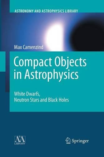 Compact Objects in Astrophysics: White Dwarfs, Neutron Stars and Black Holes(Astronomy and Astrophysics Library)