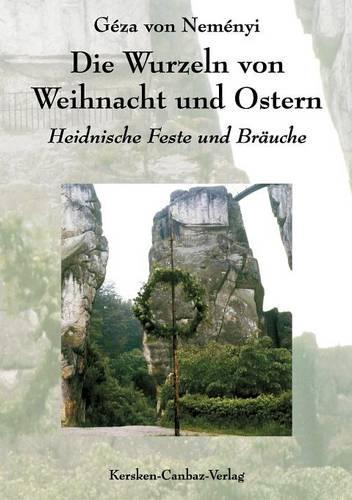 Die Wurzeln von Weihnacht und Ostern: Heidnische Feste und Bräuche(German)