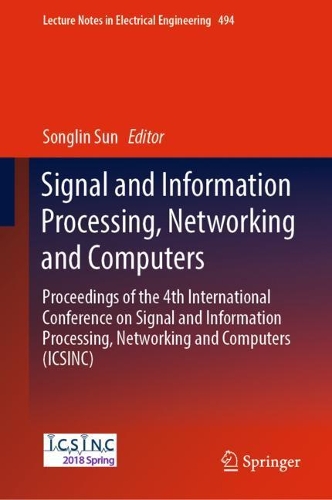 Signal and Information Processing, Networking and Computers: Proceedings of the 4th International Conference on Signal and Information Processing, Networking and Computers (ICSINC)(494 Lecture Notes in Electrical Engineering)