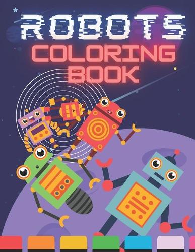 Robots Coloring Book: For Kids 4-8 Years Unique Illustrations Big Images Great Gift For Boys