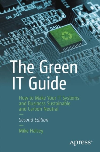 The Green IT Guide: How to Make Your IT Systems and Business Sustainable and Carbon Neutral