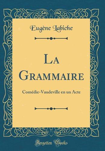 La Grammaire: Comédie-Vaudeville en un Acte (Classic Reprint)