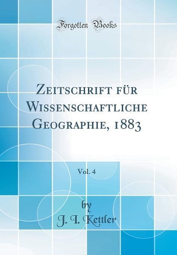Zeitschrift für Wissenschaftliche Geographie, 1883, Vol. 4 (Classic Reprint)