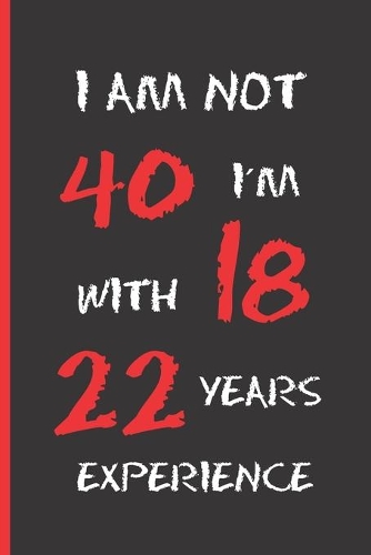 I´m Not 40: 6" X 9" LINED NOTEBOOK 120 Pgs. CREATIVE AND FUNNY BIRTHDAY GIFT. Journal, Diary, Planner 40 YEARS OLD.