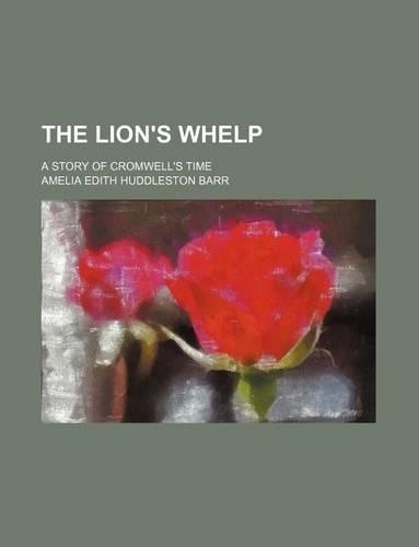 The Lion's Whelp; A Story of Cromwell's Time