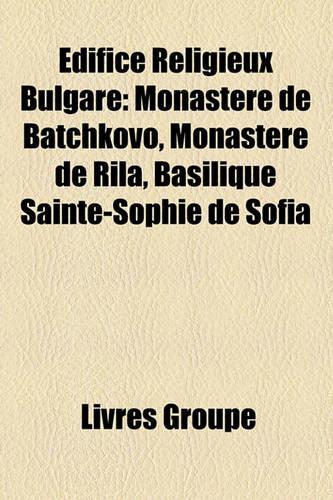 Edifice Religieux Bulgare: Monastere de Batchkovo, Monastere de Rila, Basilique Sainte-Sophie de Sofia(French)