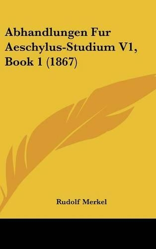 Abhandlungen Fur Aeschylus-Studium V1, Book 1 (1867)