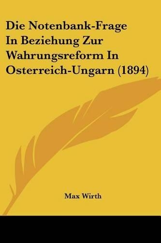 Die Notenbank-Frage In Beziehung Zur Wahrungsreform In Osterreich-Ungarn (1894)