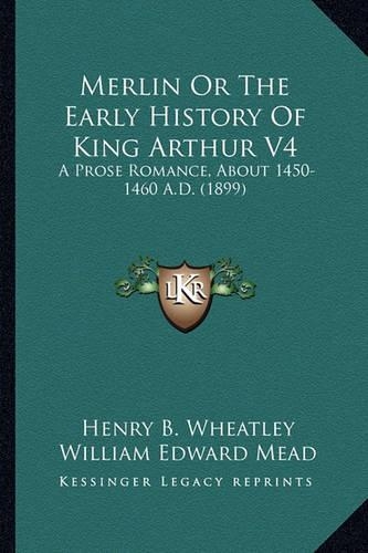 Merlin Or The Early History Of King Arthur V4: A Prose Romance, About 1450-1460 A.D. (1899)(English)