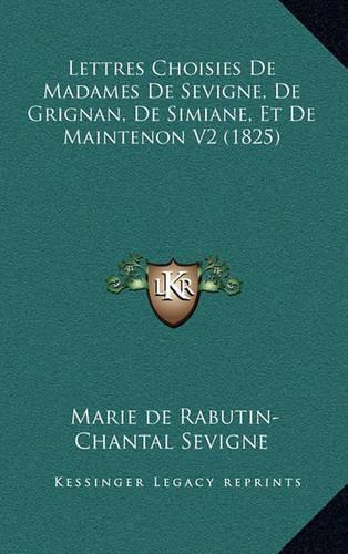 Lettres Choisies De Madames De Sevigne, De Grignan, De Simiane, Et De Maintenon V2 (1825)