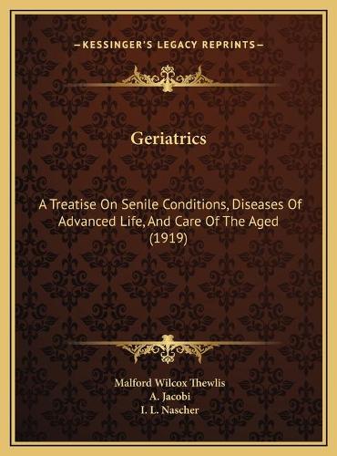 Geriatrics: A Treatise On Senile Conditions, Diseases Of Advanced Life, And Care Of The Aged (1919)