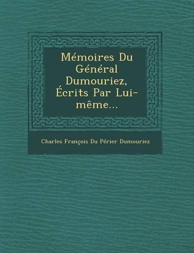 Memoires Du General Dumouriez, Ecrits Par Lui-Meme...