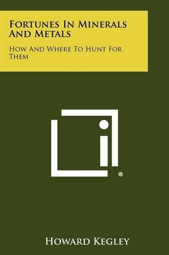Fortunes In Minerals And Metals: How And Where To Hunt For Them