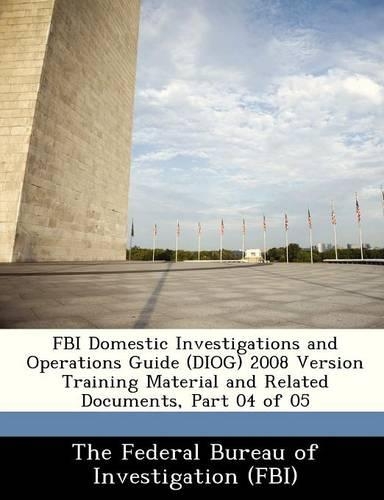 FBI Domestic Investigations and Operations Guide (Diog) 2008 Version Training Material and Related Documents, Part 04 of 05