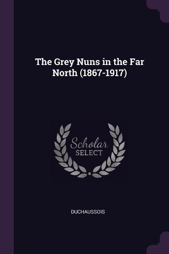 The Grey Nuns in the Far North (1867-1917)