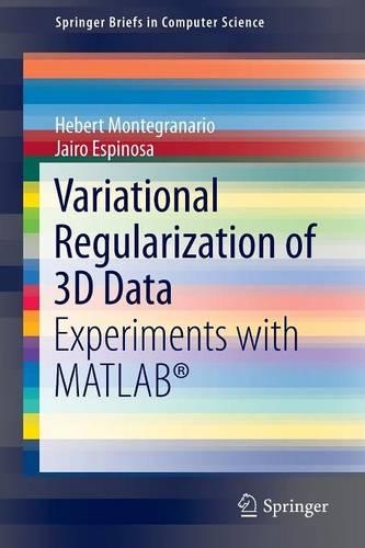 Variational Regularization of 3D Data: Experiments with MATLAB®(SpringerBriefs in Computer Science)