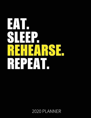 Eat Sleep Rehearse Repeat 2020 Planner