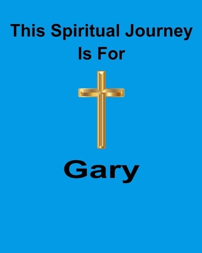 This Spiritual Journey Is For Gary: Your personal notebook to help with your spiritual journey