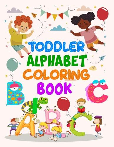 Toddler Alphabet Coloring Book: Toddler Alphabet Coloring Book, Alphabet Coloring Book. Total Pages 180 - Coloring pages 100 - Size 8.5" x 11"