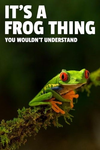 It's a Frog Thing You Wouldn't Understand