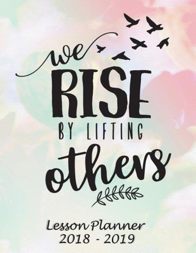 Lesson Planner 2018 - 2019 - We Rise by Lifting Others