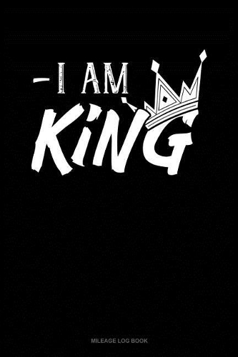 I Am King: Mileage Log Book(693 Mileage Log Book)