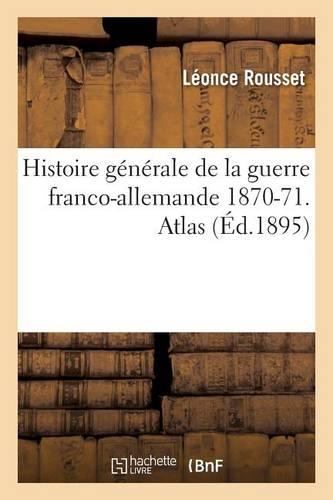Histoire Générale de la Guerre Franco-Allemande 1870-71. Atlas: (Histoire)
