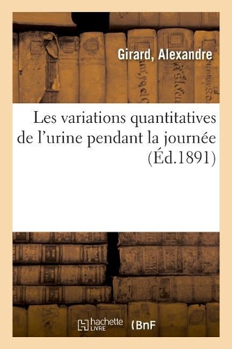 Les Variations Quantitatives de l'Urine Pendant La Journée: Et Méthodes d'Enseignement, Communication. Ixe Congrès Médical International, Washington, Sept. 1887