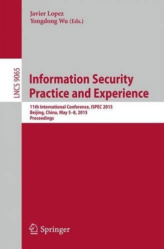 Information Security Practice and Experience: 11th International Conference, ISPEC 2015, Beijing, China, May 5-8, 2015, Proceedings(9065 Lecture Notes in Computer Science)