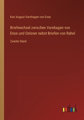 Briefwechsel zwischen Varnhagen von Ense und Oelsner nebst Briefen von Rahel