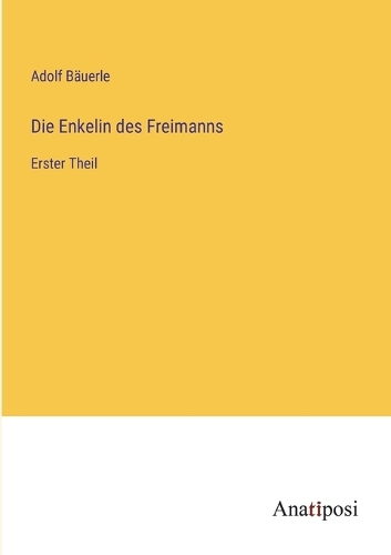 Die Enkelin des Freimanns: Erster Theil