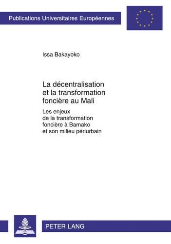 La Décentralisation Et La Transformation Foncière Au Mali: Les Enjeux de la Transformation Foncière À Bamako Et Son Milieu Périurbain(76 Europaeische Hochschulschriften / European University Studie)